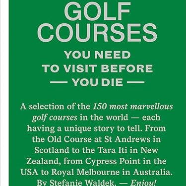150 Golf Courses You Need to Visit Before You Die Book